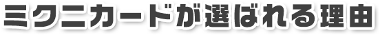 ミクニカードが選ばれる理由